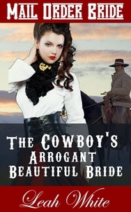  Leah White - The Cowboy's Arrogant Beautiful Bride (Mail Order Bride) - Western Brides of Virginia, #3.
