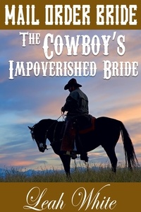  Leah White - The Cowboy's Impoverished Bride (Mail Order Bride) - Western Brides of Goldington Court, Book, #3.