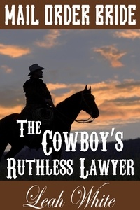  Leah White - The Cowboy's Ruthless Lawyer (Mail Order Bride) - Western Brides of Goldington Court, Book, #2.