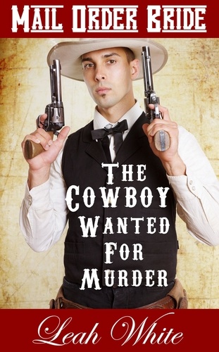  Leah White - The Cowboy Wanted For Murder (Mail Order Bride) - Western Brides of Virginia, #2.