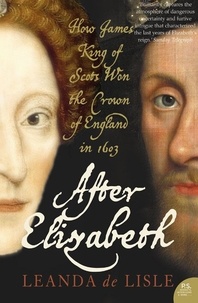 Leanda de Lisle - After Elizabeth - The Death of Elizabeth and the Coming of King James (Text Only).