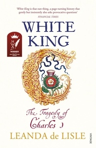 Leanda de Lisle - White King - The Tragedy of Charles I.
