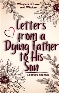  Leander Grayson - Letters from a Dying Father to His Son: Whispers of Love and Wisdom.