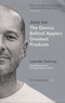Leander Kahney - Jony Ive, The Genius Behind Apple's Greatest Products.