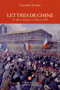 Léandre Audric - Lettres de Chine - Un officier français en Chine en 1900.