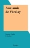 Léandre Vaillat et J. Roubier - Aux amis de Vézelay.