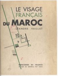 Léandre Vaillat - Le visage français du Maroc.