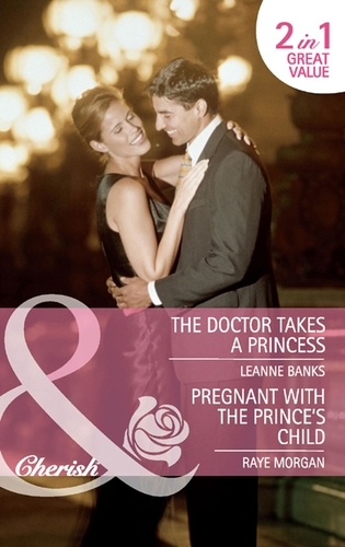 Leanne Banks et Raye Morgan - The Doctor Takes A Princess / Pregnant With The Prince's Child - The Doctor Takes a Princess / Pregnant with the Prince's Child.