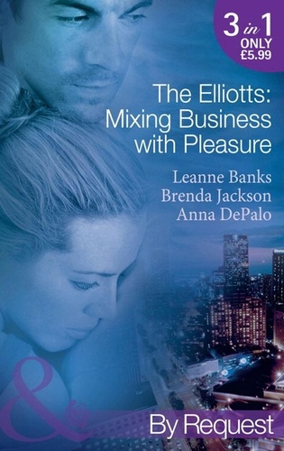 Leanne Banks et Brenda Jackson - The Elliotts: Mixing Business With Pleasure - Billionaire's Proposition / Taking Care of Business / Cause for Scandal.
