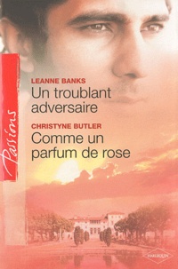 Leanne Banks et Christyne Butler - Un troublant adversaire ; Comme un parfum de rose.