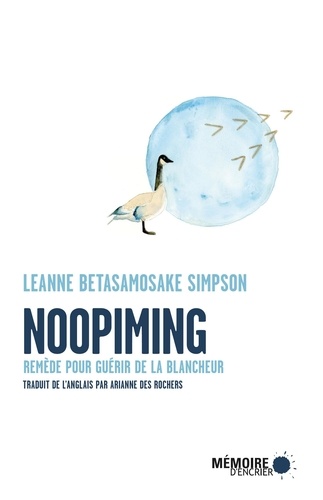 Leanne Betasamosake Simpson et Arianne Des Rochers - Noopiming. Remède pour guérir de la blancheur.