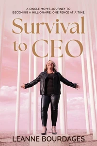 Survival To CEO - A Single Mom's Journey to Becoming a Millionaire, One Fence at a Time