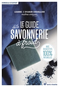 Leanne Chevallier et Sylvain Chevallier - Le guide de la savonnerie à froid - Avec 26 recettes 100% naturelles.