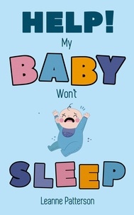  Leanne Patterson - Help! My Baby Won’t Sleep: The Exhausted Parent’s Loving Guide to Baby Sleep Training, Developing Healthy Infant Sleep Habits and Making Sure Your Child is Quiet at Night.