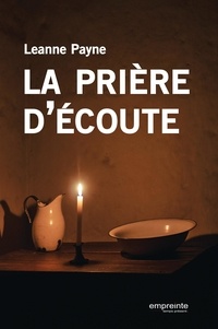 Leanne Payne - La prière d'écoute - Apprendre à écouter la voix de Dieu, tenir un journal de prière.