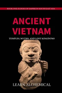 Ancient Vietnam: Temples, Myths and Lost Kingdoms