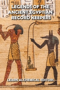  LEARN ALCHEMICAL EDITORS - Legends of the Ancient Egyptian Record Keepers.
