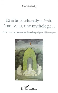 Et si la psychanalyse était, à nouveau, une mythologie...