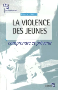 La Violence Des Jeunes. Comprendre Et Prevenir