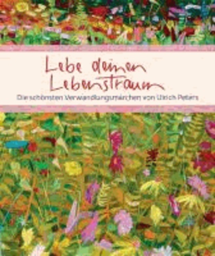 Lebe deinen Lebenstraum - Die schönsten Verwandlungsmärchen von Ulrich Peters.