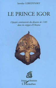 Le Prince Igor. L'épopée controversée du désastre de 1185 dans les steppes d'Ukraine