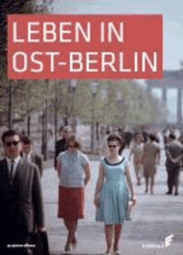 Leben in Ost-Berlin - Alltag in Bildern 1945-1990.