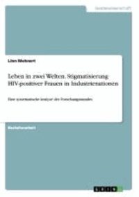 Leben in zwei Welten. Stigmatisierung HIV-positiver Frauen in Industrienationen - Eine systematische Analyse des Forschungsstandes.