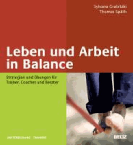 Leben und Arbeit in Balance - Strategien und Übungen für Trainer, Coaches und Berater.