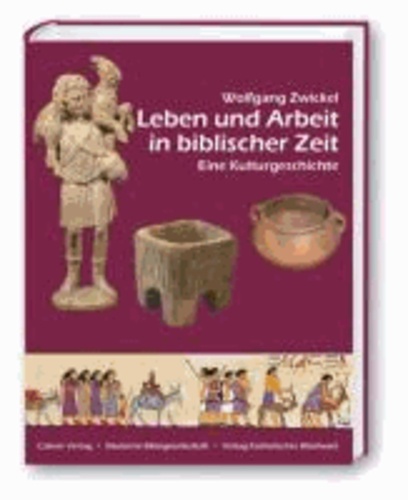Leben und Arbeit in biblischer Zeit - Eine Kulturgeschichte.