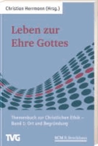 Leben zur Ehre Gottes - Band 1 - Themenbuch zur Christlichen Ethik - Band 1 "Ort und Begründung".