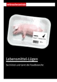 Lebensmittel-Lügen - Wie die Food-Branche trickst und tarnt.