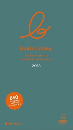 Le guide Lebey des restaurants de Paris et sa banlieue  Edition 2018