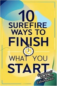 Télécharger le texte intégral de google books 10 Surefire Ways to Finish What You Start -Compact Version - Personal Development in French 9798227045003 par Lebihanto