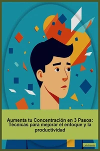 Aumenta tu Concentración en 3 Pasos: Técnicas para mejorar el enfoque y la productividad