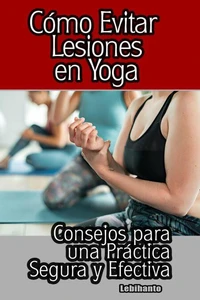 Cómo Evitar Lesiones en Yoga: Consejos para una Práctica Segura y Efectiva