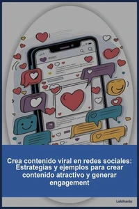 Crea contenido viral en redes sociales:  Estrategias y ejemplos para crear contenido atractivo y generar engagement