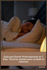 Guía para Dormir Profundamente en 7 Días: Técnicas rápidas para combatir el insomnio