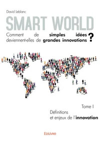 Smart World, comment de simples idées deviennent-elles de grandes innovations ?