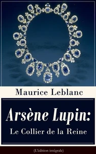 Arsène Lupin: Le Collier de la Reine (L'édition intégrale)