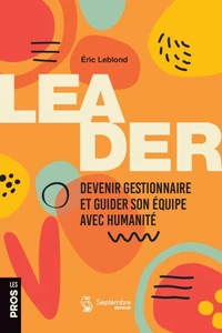Leader. devenir gestionnaire et guider son equipe avec humanite