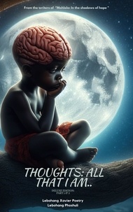  Lebohang Xavier Poetry et  Lebohang Phoshuli - Thoughts: All that I am... - Thoughts, #1.