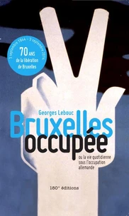 Bruxelles occupée, ou la vie quotidienne sous l'occupation allemande