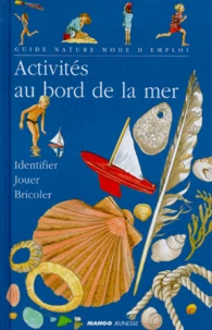 Activites Au Bord De La Mer. Identifier Et Reconnaitre, Jouer Sur La Plage Et Dans L'Eau, Bricoler Et Decorer, Cuisiner, Fabriquer Des Souvenirs