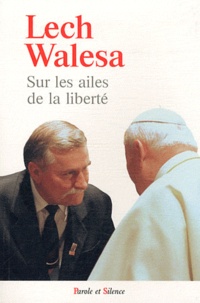Lech Walesa - Sur les ailes de la liberté - Foi et solidarité : ensemble elles font des miracles.