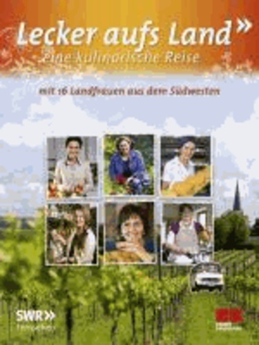 Lecker aufs Land - eine kulinarische Reise - mit 16 Landfrauen aus dem Südwesten.