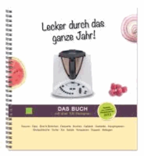 Lecker durch das ganze Jahr! - Das Buch - Thermomixrezepte aus unserem Kalender 2012.