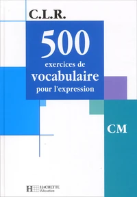 500 exercices de vocabulaire pour l'expression CM