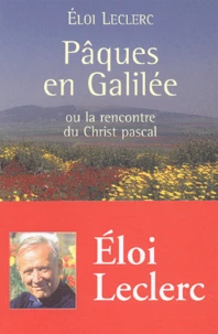 Paques En Galilee, Ou La Rencontre Du Christ Pascal
