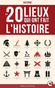 Ces 20 Lieux qui ont fait l’Histoire
