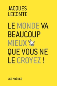 Le monde va beaucoup mieux que vous ne le croyez !